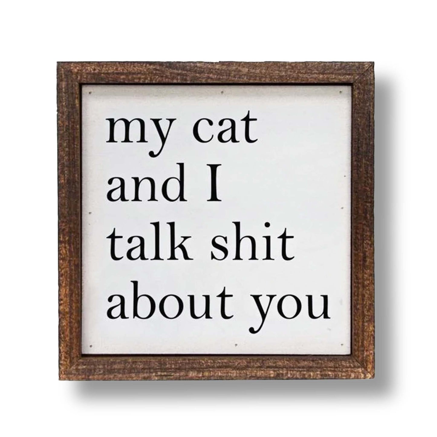 6x6 My Cat And I Talk About You Small Sign